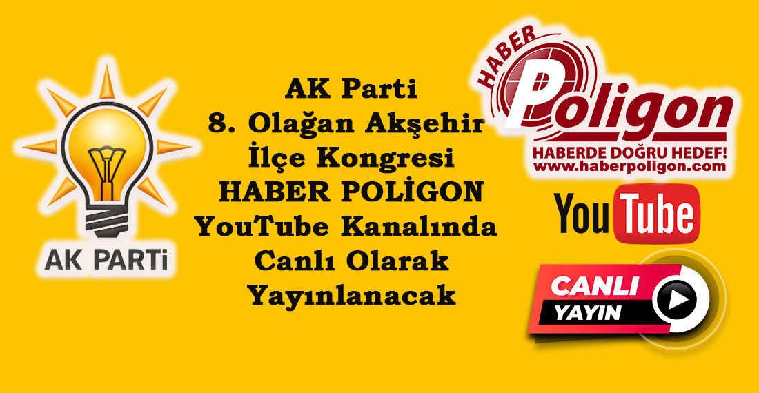 AK Parti Akşehir İlçe Kongresi Haber Poligon Youtube Kanalından Canlı Yayınlanacak