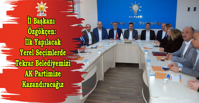 AK Parti İl Başkanı Özgökçen: İlk Yapılacak Yerel Seçimlerde Tekrar Belediyemizi AK Partimize Kazandıracağız