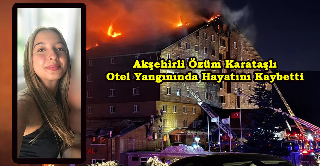 Akşehirli Özüm Karataşlı Bolu’daki Otel Yangınında Hayatını Kaybetti