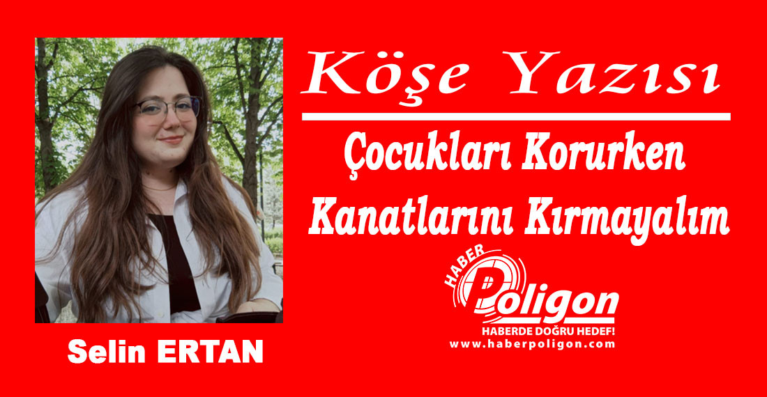 Çocukları Korurken, Kanatlarını Kırmayalım