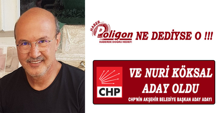 HABER POLİGON NE DEDİYSE O!!! VE NURİ KÖKSAL ADAY OLDU…